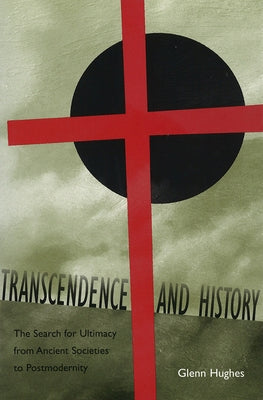 Transcendence and History, 1: The Search for Ultimacy from Ancient Societies to Postmodernity by Hughes, Glenn
