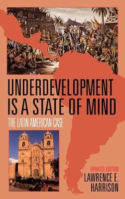 Underdevelopment is a State of Mind: The Latin American Case by Harrison, Lawrence E.