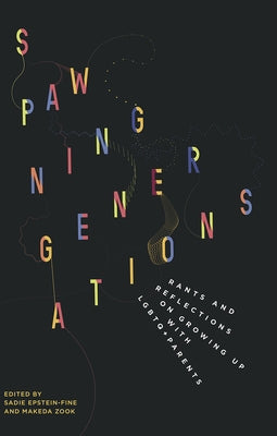 Spawning Generations: Rants and Reflections on Growing Up with LGBTQ+ Parents by Epstein- Fine, Sadie