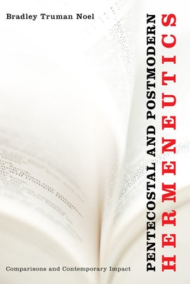 Pentecostal and Postmodern Hermeneutics by Noel, Bradley Truman