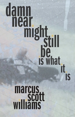 Damn Near Might Still Be Is What It Is by Williams, Marcus Scott