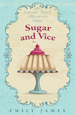 Sugar and Vice: Cupcake Truck Mysteries by James, Emily