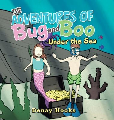 The Adventures of Bug and Boo: Under the Sea by Hooks, Denay