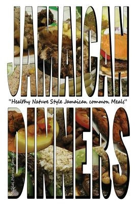Jamaican Dinners: Healthy Nature Style Jamaican Common Meals by Samuels, Miquel Marvin