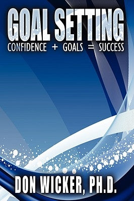 Goal Setting: Confidence + Goals = Success by Wicker, Don