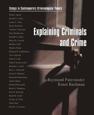 Explaining Criminals and Crime: Essays in Contemporary Criminological Theory by Paternoster, Raymond