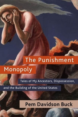 The Punishment Monopoly: Tales of My Ancestors, Dispossession, and the Building of the United States by Buck, Pem Davidson