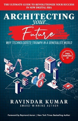 Architecting Your Future: Discover Your 7 Tips, Technology and Strategies to Accelerate Your Success in Digital Era. by Kumar, Ravindar