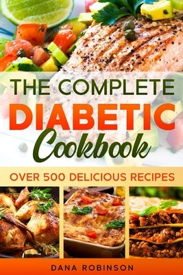 The Complete Diabetic Cookbook: Over 500 Delicious Recipes by Robinson, Dana