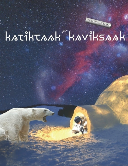Katiktaak and Kaviksaak by Harris, Eelonqa K.