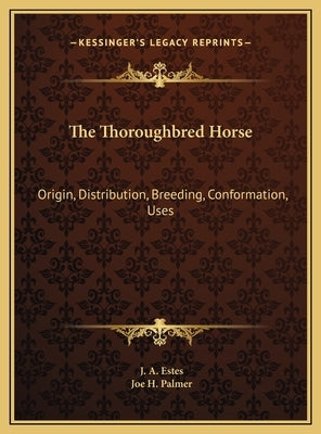 The Thoroughbred Horse: Origin, Distribution, Breeding, Conformation, Uses by Estes, J. A.