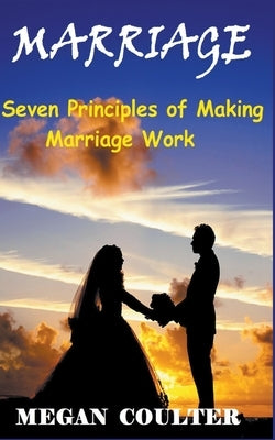 Marriage: Seven Principles of Making Marriage Work by Coulter, Megan