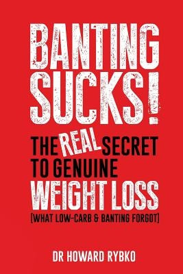 Banting Sucks!: The Real Secret to Genuine Weight Loss by Rybko, Howard