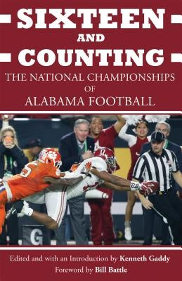 Sixteen and Counting: The National Championships of Alabama Football by Gaddy, Kenneth