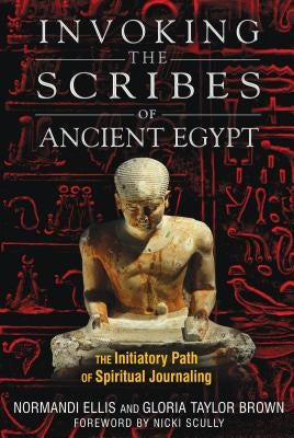 Invoking the Scribes of Ancient Egypt: The Initiatory Path of Spiritual Journaling by Ellis, Normandi