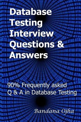 Database Testing Interview Questions & Answers Guide: 90% Frequently Asked Q & A in Database Testing by Ojha, Bandana