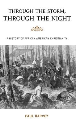 Through the Storm, Through the Night: A History of African American Christianity by Harvey, Paul