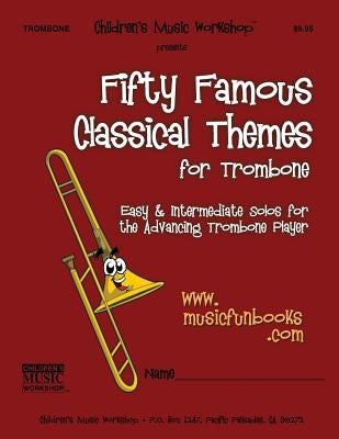 Fifty Famous Classical Themes for Trombone: Easy and Intermediate Solos for the Advancing Trombone Player by Newman, Larry E.