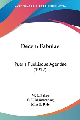 Decem Fabulae: Pueris Puellisque Agendae (1912) by Paine, W. L.