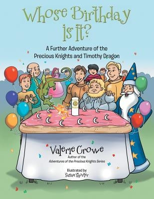 Whose Birthday Is It?: A Further Adventure of the Precious Knights and Timothy Dragon by Crowe, Valerie