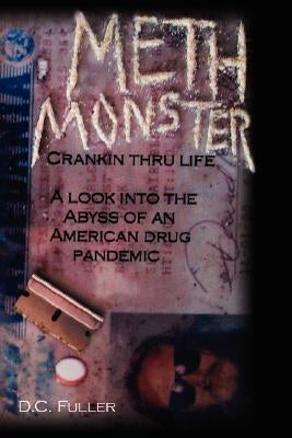 Meth Monster: Crankin' thru life A look into the abyss of an American drug pandemic by Fuller, D. C.