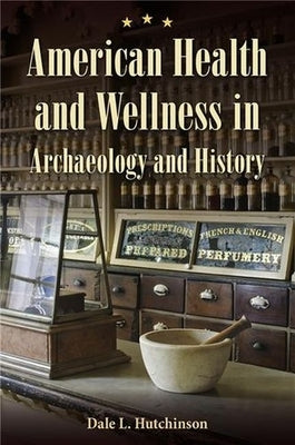 American Health and Wellness in Archaeology and History by Hutchinson, Dale L.