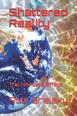 Shattered Reality: The Mandela Effect by Shelsky, Rob
