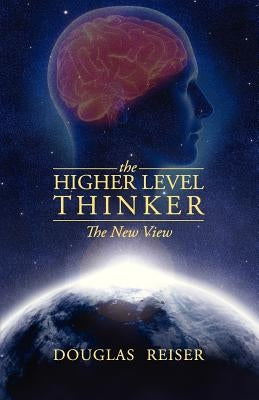The Higher Level Thinker: The New View by Reiser, Douglas