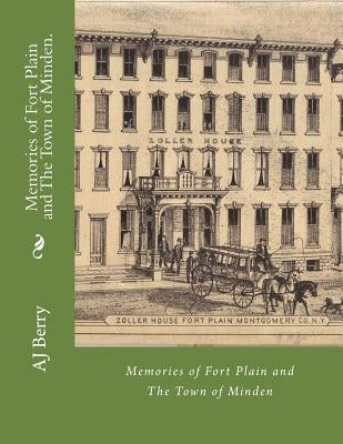 Memories of Fort Plain and The Town of Minden. by Berry, Aj