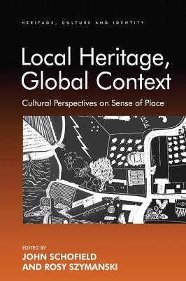 Local Heritage, Global Context: Cultural Perspectives on Sense of Place by Szymanski, Rosy