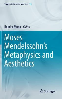 Moses Mendelssohn's Metaphysics and Aesthetics by Munk, Reinier