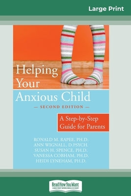 Helping Your Anxious Child: A Step-by-Step Guide for Parents (16pt Large Print Edition) by Rapee, Ronald M.