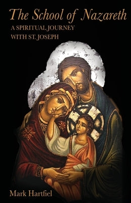 The School of Nazareth: A Spiritual Journey with St. Joseph by Hartfiel, Mark