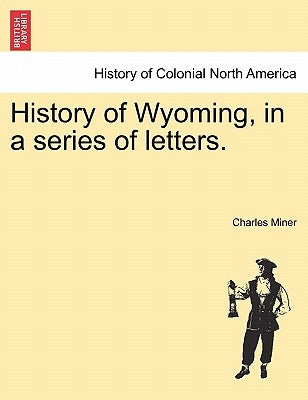 History of Wyoming, in a series of letters. by Miner, Charles