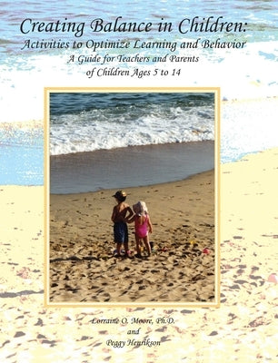 Creating Balance in Children: Activities to Optimize Learning and Behavior: A Guide for Teachers and Parents of Children Ages 5 to 14 by Moore, Lorraine O.