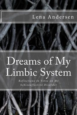 Dreams of My Limbic System: Reflections in Verse on My Schizoaffective Disorder by Andersen, Lena