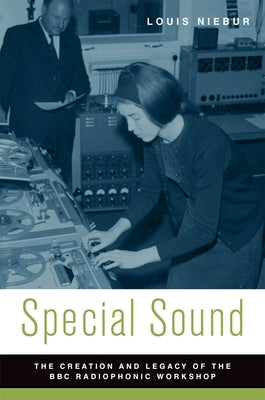 Special Sound: The Creation and Legacy of the BBC Radiophonic Workshop by Niebur, Louis