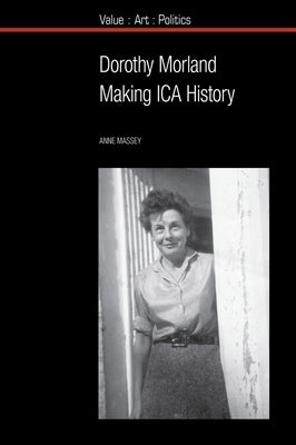 Dorothy Morland: Making Ica History by Massey, Anne
