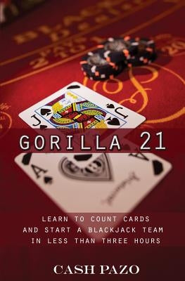 Gorilla 21: Learn To Count Cards And Start A Blackjack Team In Less Than Three Hours by Pazo, Cash