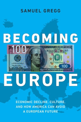 Becoming Europe: Economic Decline, Culture, and How America Can Avoid a European Future by Gregg, Samuel