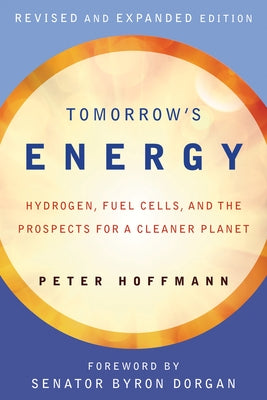 Tomorrow's Energy, revised and expanded edition: Hydrogen, Fuel Cells, and the Prospects for a Cleaner Planet by Hoffmann, Peter