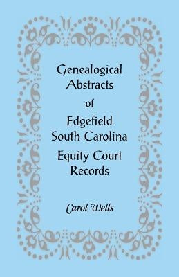 Genealogical Abstracts of Edgefield, South Carolina Equity Court Records by Wells, Carol