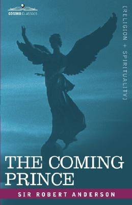 The Coming Prince: The Marvelous Prophecy of Daniel's Seventy Weeks Concerning the Antichrist by Anderson, Robert