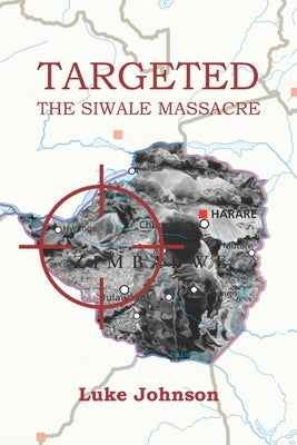 Targeted: The Siwale Massacre by Johnson, Luke