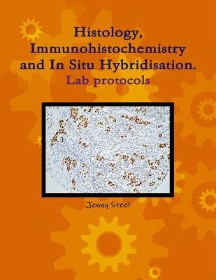 Histology, Immunohistochemistry and In Situ Hybridisation, Lab Protocols. by Steel, Jenny