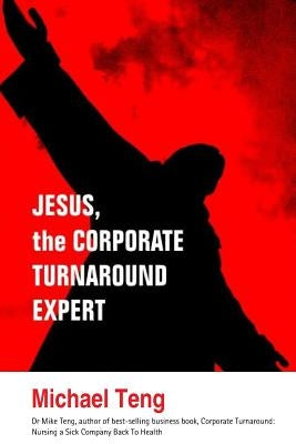 Jesus, the corporate turnaround expert by Teng, Michael