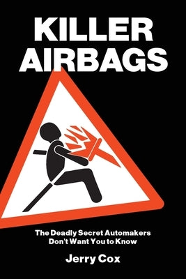 Killer Airbags: The Deadly Secret Automakers Don't Want You to Know by Cox, Jerry