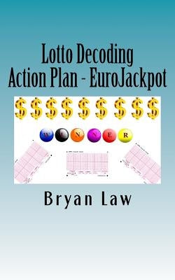 Lotto Decoding: Action Plan - EuroJackpot by Law, Bryan
