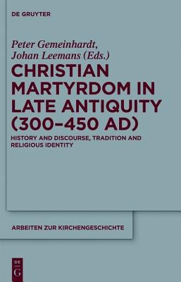 Christian Martyrdom in Late Antiquity (300-450 AD) by Gemeinhardt, Peter