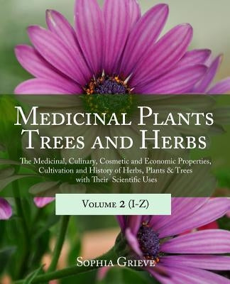Medicinal Plants, Trees and Herbs (Vol. 2): The Medicinal, Culinary, Cosmetic and Economic Properties, Cultivation and History of Herbs, Plants & Tree by Ost, Kert